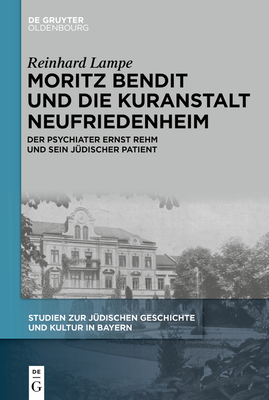 Moritz Bendit Und Die Kuranstalt Neufriedenheim: Der Psychiater Ernst Rehm Und Sein Jüdischer Patient (Studien Zur J #15)
