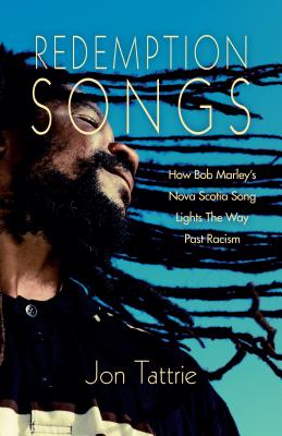Redemption Songs: How Bob Marley's Nova Scotia Song Lights the Way Past Racism By Jon Tattrie Cover Image