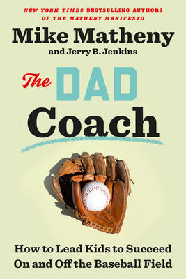 The Dad Coach: How to Lead Kids to Succeed On and Off the Baseball Field Cover Image