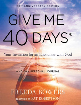 Give Me 40 Days: A Reader's 40 Day Personal Journey-20th Anniversary Edition: Your Invitation For An Encounter With God By Freeda Bowers, {At Robertson (Foreword by) Cover Image