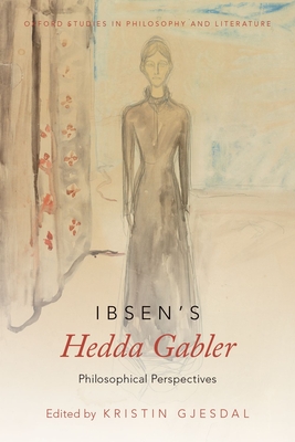 Ibsen's Hedda Gabler: Philosophical Perspectives (Oxford Studies in Philosophy and Lit) By Kristin Gjesdal (Editor) Cover Image