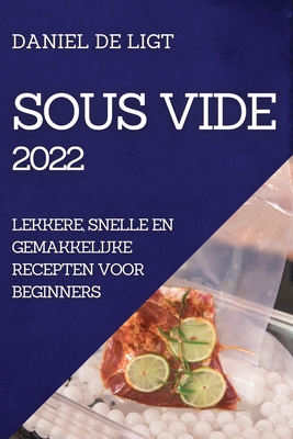 Sous Vide 2022: Lekkere, Snelle En Gemakkelijke Recepten Voor Beginners By Daniel de Ligt Cover Image