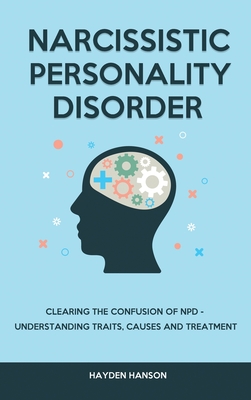 Narcissistic Personality Disorder: Clearing The Confusion of NPD - Understanding Traits, Causes and Treatment Cover Image