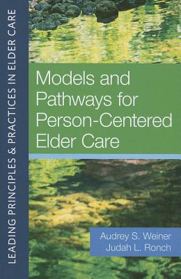 Models and Pathways for Person-Centered Elder Care (Leading Principles & Practices in Elder Care) Cover Image