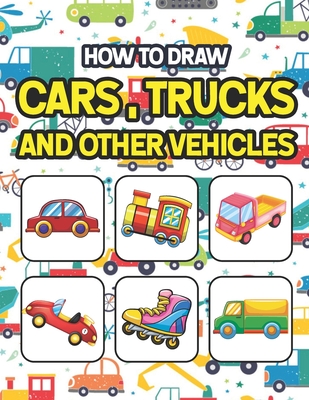 How to Draw Cars, Trucks and Other Vehicles: Fun Activity Book For Learning, Drawing and Coloring Using Basic Shapes and Lines. How to Draw for Presch Cover Image