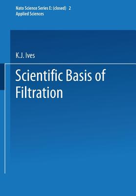 The Scientific Basis of Filtration (NATO Science Series E: #2) By K. J. Ives (Editor) Cover Image