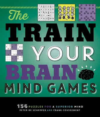 The Train Your Brain Mind Games: 156 Puzzles for a Superior Mind By Peter De Schepper, Frank Coussement Cover Image