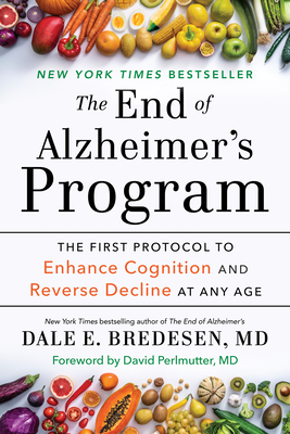 The End of Alzheimer's Program: The First Protocol to Enhance Cognition and Reverse Decline at Any Age By Dale Bredesen, David Perlmutter (Foreword by) Cover Image