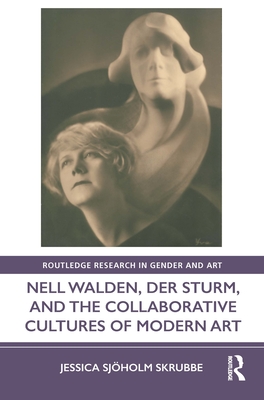 Nell Walden, Der Sturm, and the Collaborative Cultures of Modern Art (Routledge Research in Gender and Art)