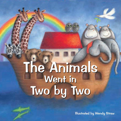 The Animals Went in Two by Two (Wendy Straw's Nursery Rhyme Collection)  (Paperback) | Barrett Bookstore
