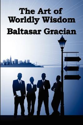 The Art of Worldly Wisdom By Baltasar Gracian Cover Image