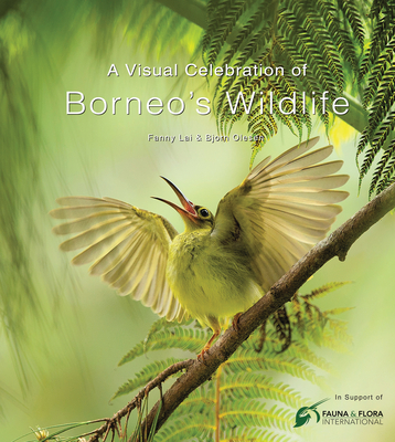 A Visual Celebration of Borneo's Wildlife: [All Royalties Donated to Fauna & Flora International] By Fanny Lai, Bjorn Olesen Cover Image