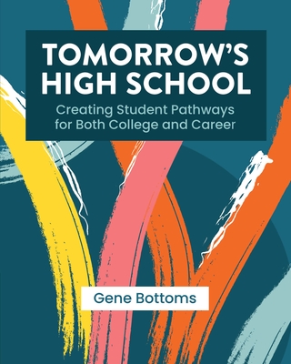 Tomorrow's High School: Creating Student Pathways for Both College and Career By Gene Bottoms Cover Image