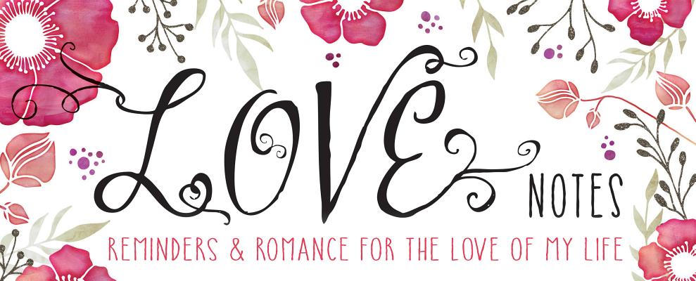 Love Notes: Reminders & Romance for the Love of My Life