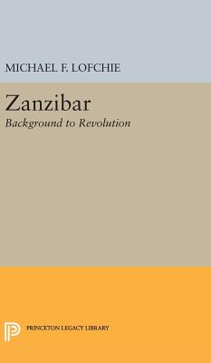Zanzibar: Background to Revolution (Princeton Legacy Library #2417) By Michael F. Lofchie Cover Image