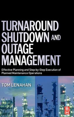 Turnaround, Shutdown and Outage Management: Effective Planning and Step-By-Step Execution of Planned Maintenance Operations Cover Image