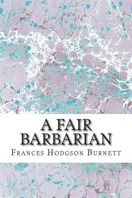 A Fair Barbarian: (Frances Hodgson Burnett Classics Collection) Cover Image