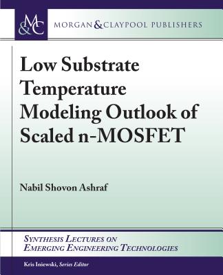 Low Substrate Temperature Modeling Outlook of Scaled N-Mosfet (Synthesis Lectures on Emerging Engineering Technologies) By Nabil Shovon Ashraf Cover Image
