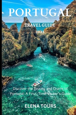 Portugal Travel Guide 2023: Discover the Beauty and Charm of Portugal: A First Time Visitor's Guide Cover Image