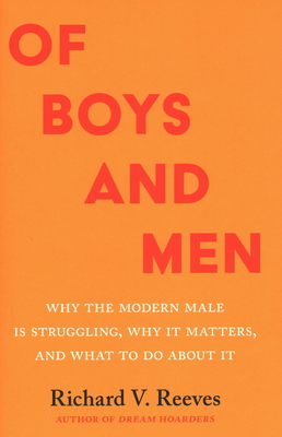 Of Boys and Men: Why the Modern Male Is Struggling, Why It Matters, and What to Do about It By Richard Reeves Cover Image