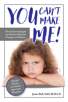 You Can't Make Me!: Pro-Active Strategies for Positive Behavior Change in Children Cover Image