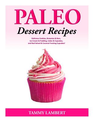 Paleo Dessert Recipes - Delicious Cookies, Brownies & Bars, Ice Cream & Pudding By Tammy Lambert Cover Image