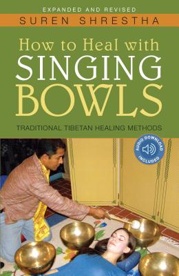 How to Heal with Singing Bowls: Traditional Tibetan Healing Methods By Suren Shrestha Cover Image
