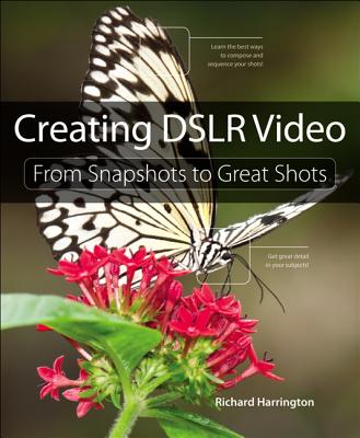 Creating Dslr Video: From Snapshots to Great Shots Cover Image