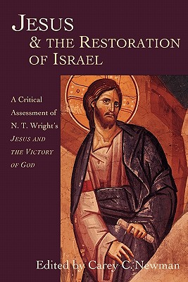 Jesus & the Restoration of Israel: A Critical Assessment of N.T. Wright's Jesus and the Victory of God By Carey C. Newman (Editor) Cover Image