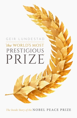 The World's Most Prestigious Prize: The Inside Story of the Nobel Peace Prize Cover Image