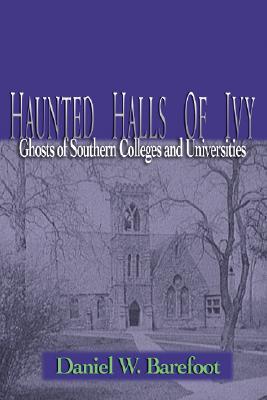 Haunted Halls of Ivy: Ghosts of Southern Colleges and Universities Haunted Halls of Ivy: Ghosts of Southern Colleges and Universities cover