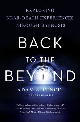 Back to the Beyond: Exploring Near-Death Experiences Through Hypnosis By Adam Dince Cover Image