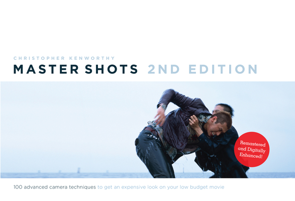 Master Shots Vol 1, 2nd Edition: 100 Advanced Camera Techniques to Get an Expensive Look on Your Low Budget Movie By Christopher Kenworthy Cover Image