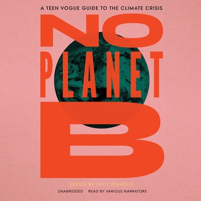 No Planet B Lib/E: A Teen Vogue Guide to Climate Justice By Lucy Diavolo, Lucy Diavolo (Editor), Tavia Gilbert (Read by) Cover Image