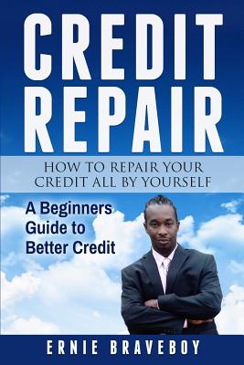 Credit Repair How to Repair Your Credit All by Yourself A Beginners Guide to Better Credit: learn how to repair your credit the right way Cover Image