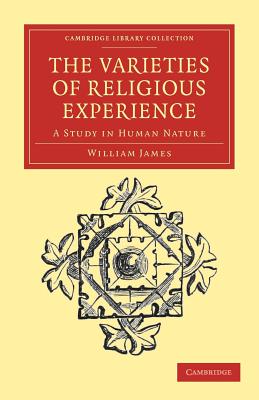 The Varieties of Religious Experience: A Study in Human Nature (Cambridge Library Collection - Philosophy)