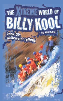 The Xtreme World of Billy Kool Book 2: Whitewater Rafting By Phil Kettle Cover Image