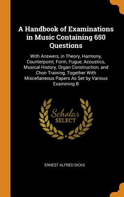 A Handbook of Examinations in Music Containing 650 Questions: With Answers, in Theory, Harmony, Counterpoint, Form, Fugue, Acoustics, Musical History, Cover Image