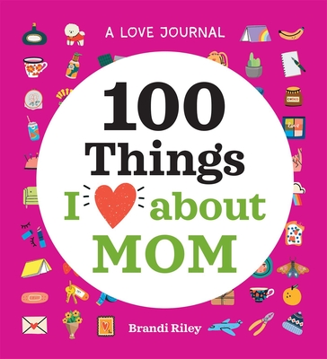 A Love Journal: 100 Things I Love about Mom Cover Image