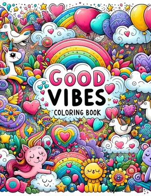 Good Vibes Coloring Book: Harmony in Hues, Celebrate Life's Little Joys, Diving into a Collection of Feel-Good Images and Phrases That Inspire C
