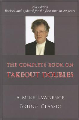Complete Book on Takeout Doubles (2nd Edition) (Revised): A Mike Lawrence Bridge Classic By Mike Lawrence Cover Image