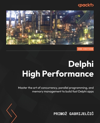 Delphi High Performance - Second Edition: Master the art of concurrency, parallel programming, and memory management to build fast Delphi apps Cover Image