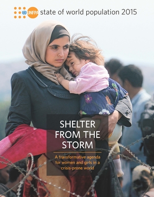 State of the World Population: 2015: Shelter from the Storm - A Transformative Agenda for Women and Girls in a Crisis-Prone World