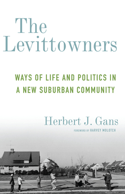 The Levittowners: Ways of Life and Politics in a New Suburban Community (Legacy Editions) By Herbert J. Gans, Harvey Molotch (Foreword by) Cover Image