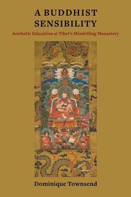 A Buddhist Sensibility: Aesthetic Education at Tibet's Mindröling Monastery (Studies of the Weatherhead East Asian Institute) By Dominique Townsend Cover Image