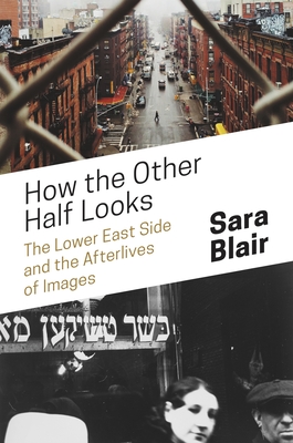 How the Other Half Looks: The Lower East Side and the Afterlives of Images Cover Image