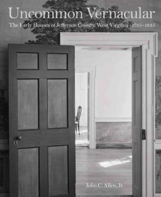 Uncommon Vernacular: The Early Houses of Jefferson County, West Virginia, 1735-1835 Cover Image