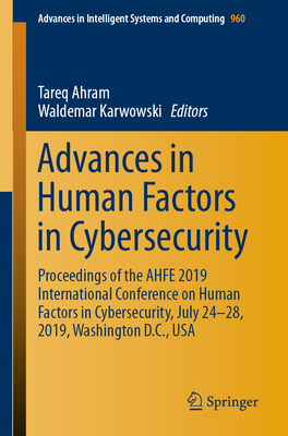 Advances in Human Factors in Cybersecurity: Proceedings of the Ahfe 2019 International Conference on Human Factors in Cybersecurity, July 24-28, 2019, (Advances in Intelligent Systems and Computing #960)