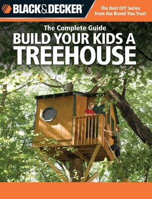 Black & Decker The Complete Guide: Build Your Kids a Treehouse (Black & Decker Complete Guide) Cover Image