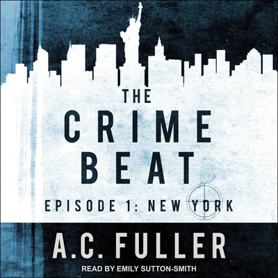 The Crime Beat: Episode 1: New York By A. C. Fuller, Emily Sutton-Smith (Read by) Cover Image